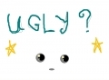 ugly?